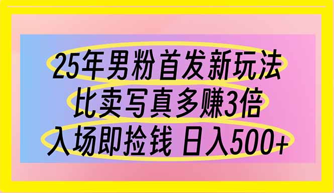 25年男粉首发新玩法 比卖写真赚的更多 入场即捡钱 日入500_就是爱分享
