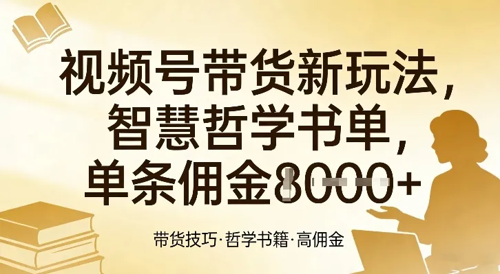 视频号带货新玩法，智慧哲学书单，单条佣金1k+_就是爱分享