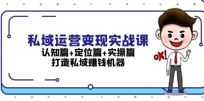私域运营变现实战课：认知篇+定位篇+实操篇，打造私域赚钱机器_就是爱分享