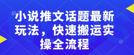 小说推文话题最新玩法，快速搬运实操全流程_就是爱分享
