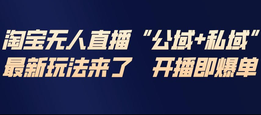 淘宝无人直播完整教程，公试+私域，最新玩法来了，开播即爆单_就是爱分享