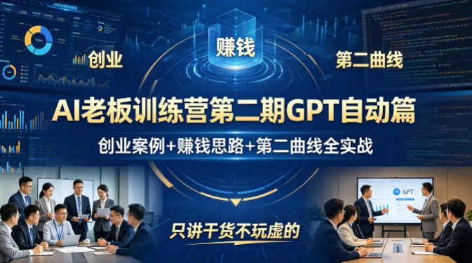 AI老板训练营第二期GPT自动篇，创业案例+賺钱思路+第二曲线全实战，只讲干货不玩虚的_就是爱分享