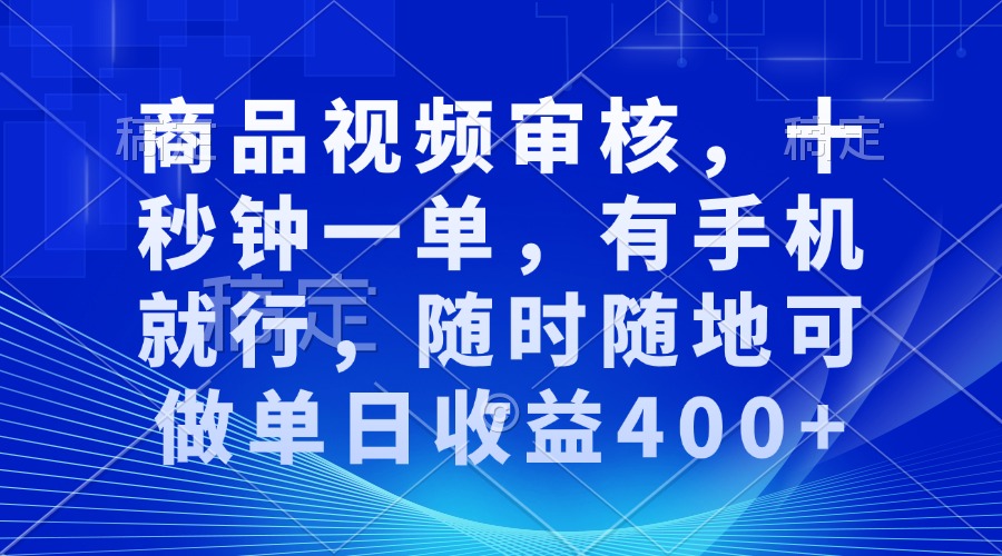 商品视频审核，十秒钟一单，有手机就行，随时随地可做单日收益400+_就是爱分享