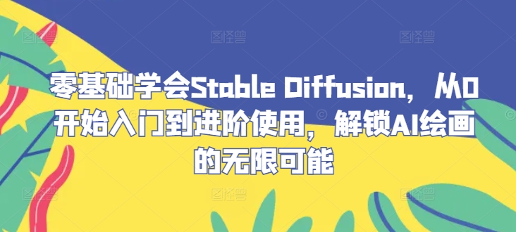 零基础学会Stable Diffusion，从0开始入门到进阶使用，解锁AI绘画的无限可能_就是爱分享