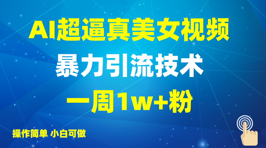 2025AI超逼真美女视频暴力引流，一周1w+粉，操作简单小白可做，躺赚视频收益_就是爱分享