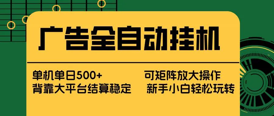 （17541期） 广告全自动挂机 单机单日500+ 矩阵放大 背靠大平台 绿色稳定 新手小白轻松玩转_就是爱分享