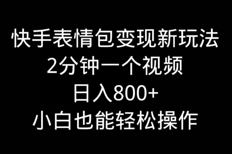 快手表情包变现新玩法，2分钟一个视频，日入800+，小白也能做_就是爱分享