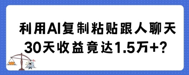 利用AI复制粘贴跟人聊天30天收益竟达1.5万+【揭秘】_就是爱分享