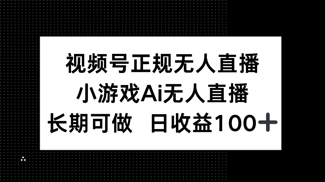 视频号正规无人直播，小游戏AI无人直播，长期可做，日收益100+_就是爱分享