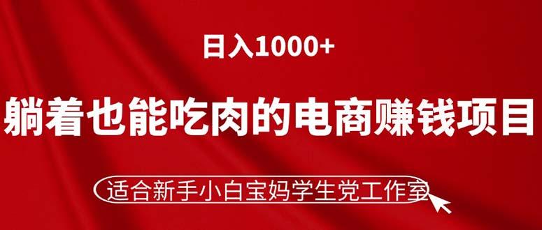 躺着也能吃肉的电商赚钱项目，日入1000+，适合新手小白宝妈学生党工作室_就是爱分享