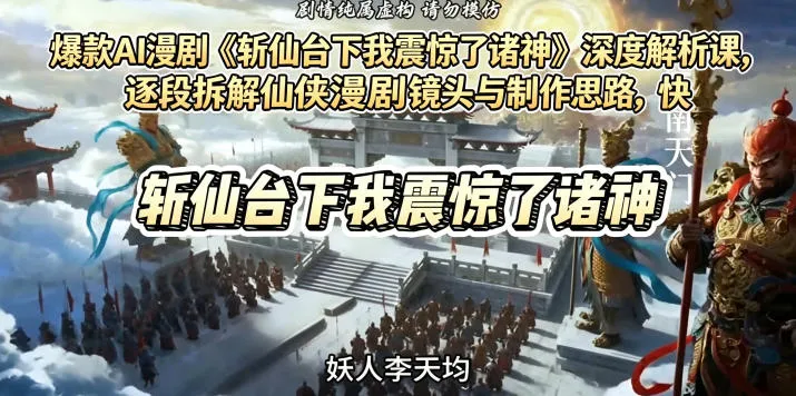 爆款AI漫剧《斩仙台下我震惊了诸神》深度解析课,逐段拆解仙侠漫剧镜头与制作思路,快速复刻爆款创作模式_一起云网创
