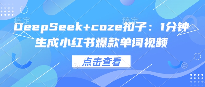 DeepSeek+coze扣子：1分钟生成小红书爆款单词视频_就是爱分享