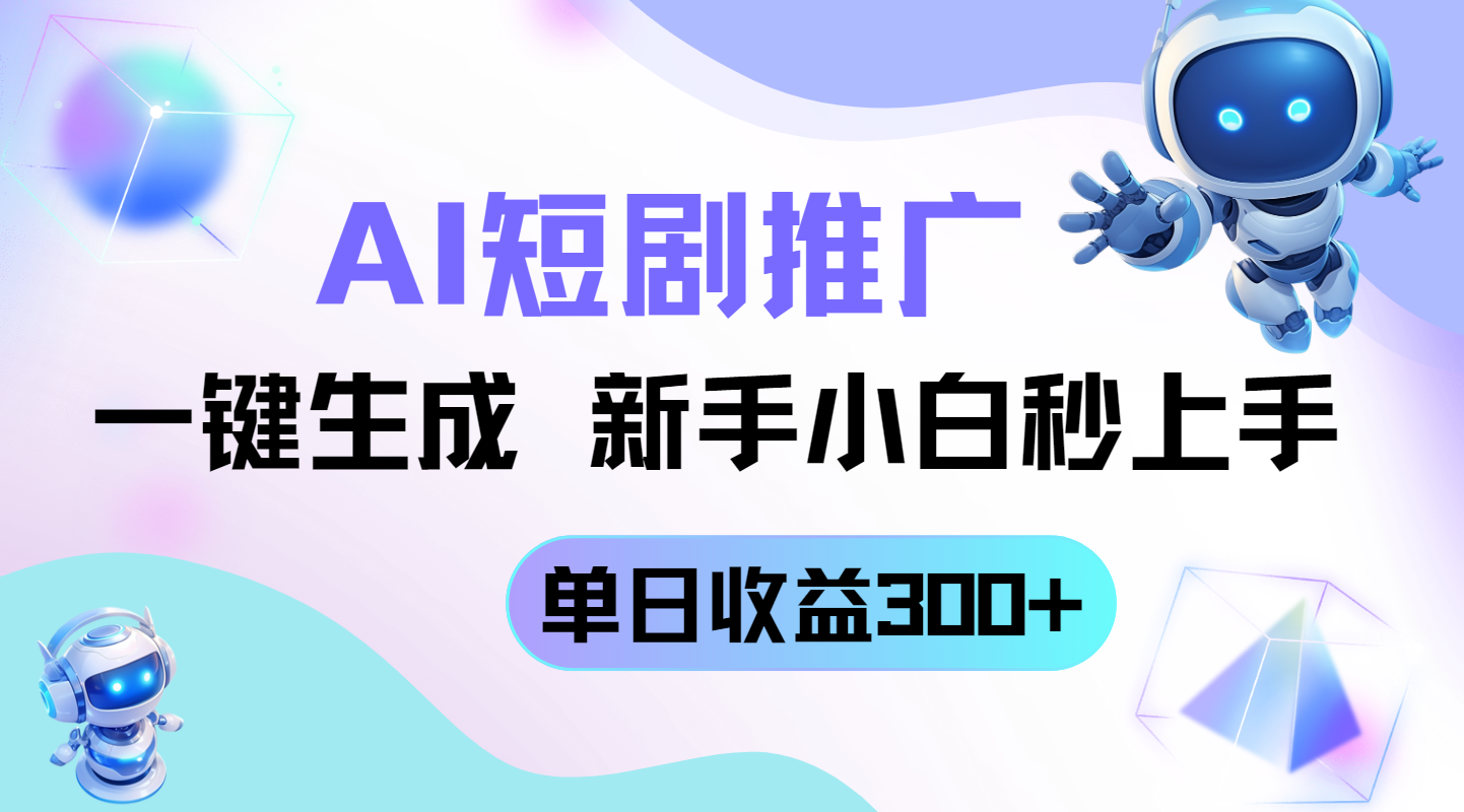 短剧推广新玩法，AI一键生成，新手小白秒上手，单日收益300+_就是爱分享