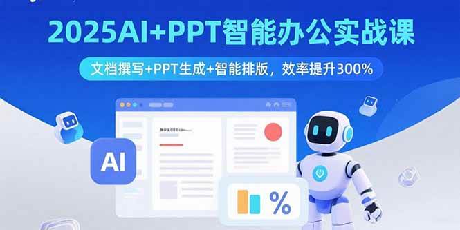（15923期）2025AI+PPT智能办公实战课：文档撰写+PPT生成+智能排版，效率提升300%_就是爱分享
