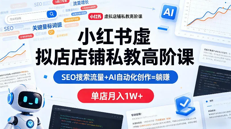 小红书虚拟店铺私教高阶课，SEO搜索流量+AI自动化创作=躺賺，单店月入1W+_就是爱分享