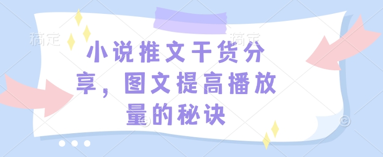 小说推文干货分享，图文提高播放量的秘诀_就是爱分享