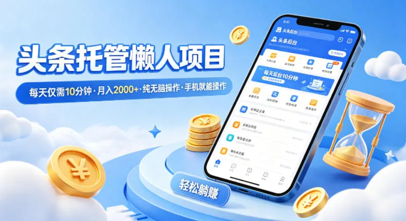 头条托管懒人项目,每天仅需10分钟,月入2000+,纯无脑操作,手机就能操作【揭秘】_就是爱分享