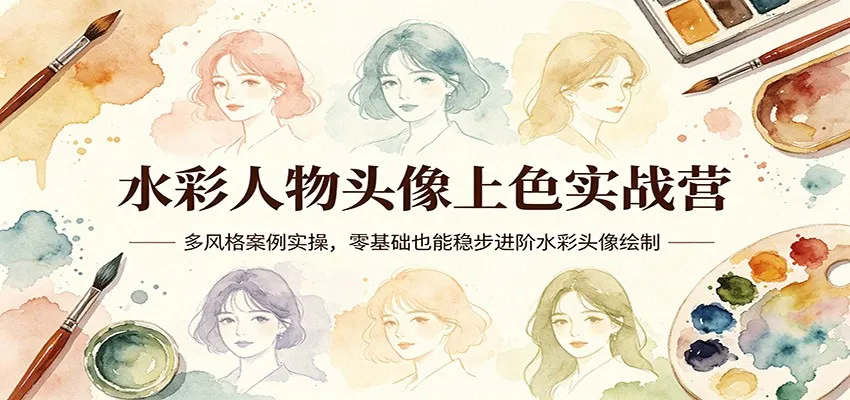 水彩人物头像上色实战营：多风格案例实操，零基础也能稳步进阶水彩头像绘制_就是爱分享
