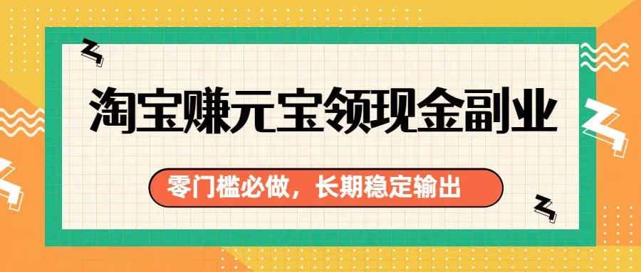 淘宝赚元宝领现金副业，零门槛必做，长期稳定输出_就是爱分享