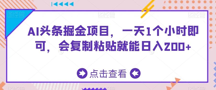 AI头条掘金项目,一天1个小时即可,会复制粘贴就能日入200+_就是爱分享