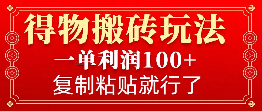 得物搬砖无门槛玩法，一单利润100+，无脑操作会复制粘贴就行_就是爱分享