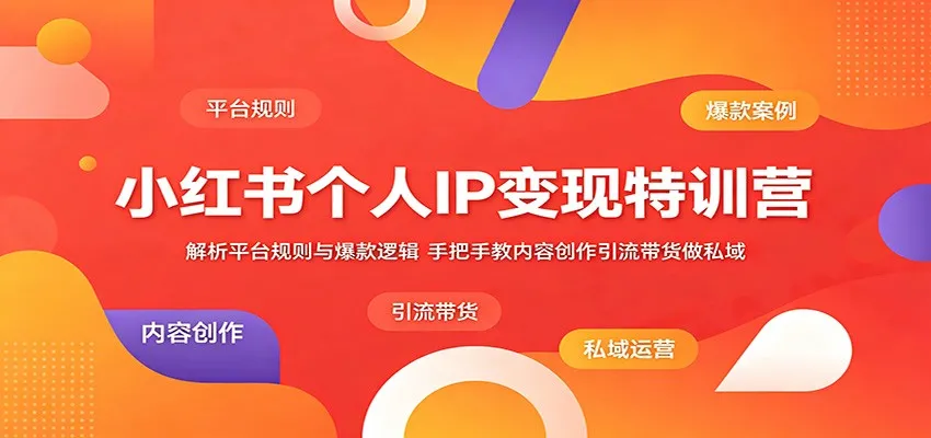 小红书个人IP变现特训营:解析平台规则与爆款逻辑,手把手教内容创作引流带货做私域_一起云网创