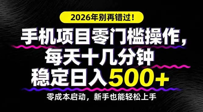 （17760期）2026年别再错过！手机项目零门槛操作，每天十几分钟稳定日入500+_就是爱分享