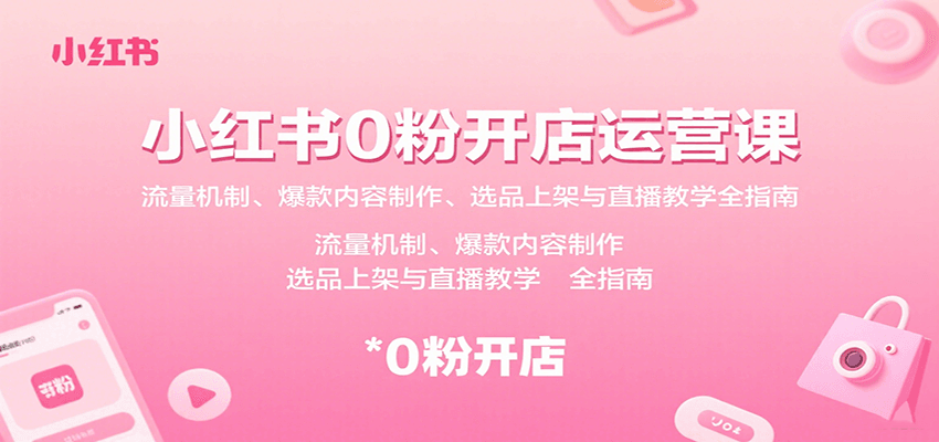 小红书0粉开店运营课：流量机制、爆款内容制作、选品上架与直播教学全指南_就是爱分享