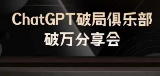 AI破局俱乐部-ChatGPT破局俱乐部破万分享会，AI时代来临，未来已来_就是爱分享
