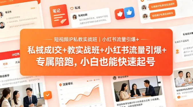 短视频IP私教实战班｜小红书流量引爆+私域成交+带徒盈利，专属陪跑，小白也能快速起号_就是爱分享