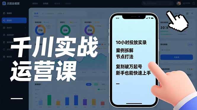 （17022期）千川实战运营课，10小时投放实录、案例拆解、节点打法，复刻破万起号，新手也能快速上手_就是爱分享