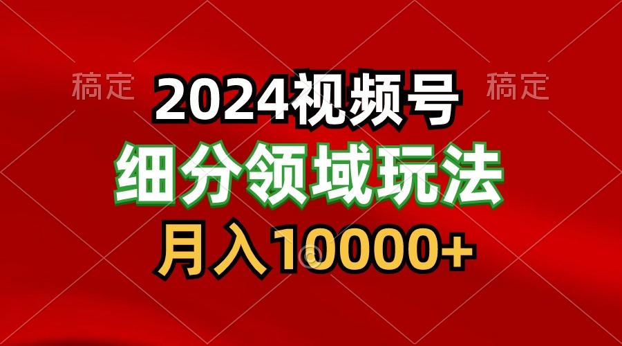 2024视频号分成计划细分领域玩法，每天5分钟，月入1W+_就是爱分享