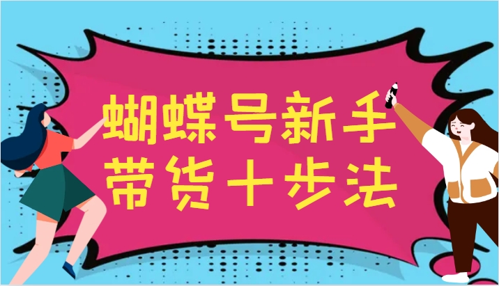 蝴蝶号新手带货十步法，建立自己的玩法体系，跟随平台变化不断更迭_就是爱分享