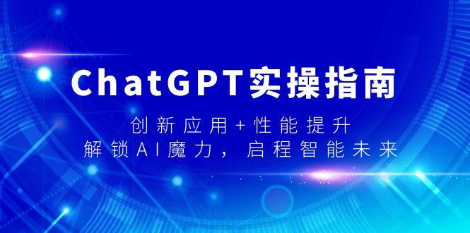 ChatGPT实操指南，创新应用+性能提升，解锁-AI魔力，启程智能未来_就是爱分享