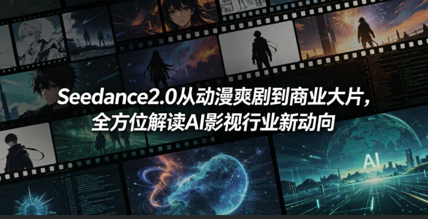 Seedance2.0从动漫爽剧到商业大片，全方位解读AI影视行业新动向_一起云网创