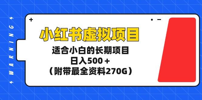 (9338期)小红书虚拟项目，适合小白的长期项目，日入500＋(附带最全资料270G)_就是爱分享