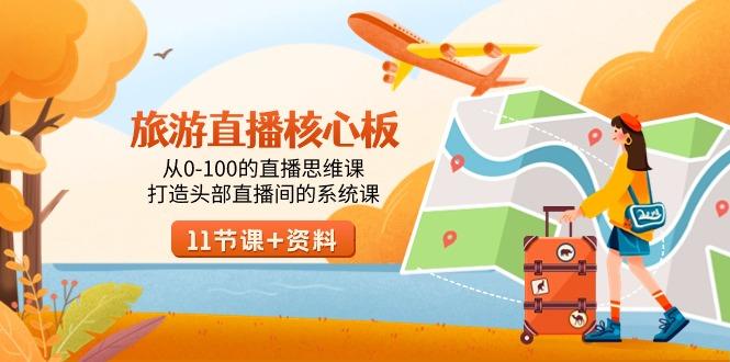 旅游-直播核心板，从0-100的直播思维课，打造头部直播间的系统课_就是爱分享