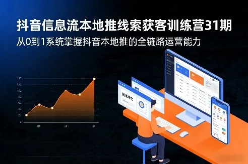 抖音信息流本地推线索获客训练营31期，从0到1系统掌握抖音本地推的全链路运营能力（更新0421）_就是爱分享