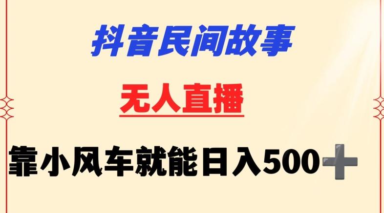 抖音民间故事无人挂机靠小风车一天500+小白也能操作【揭秘】_就是爱分享